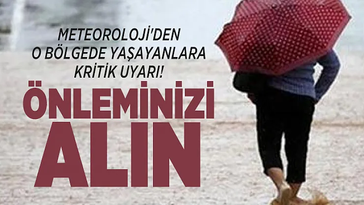 Meteoroloji'den o bölgede yaşayanlara kritik uyarı! Önleminizi alın