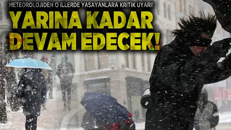 Meteorolojiden o illerde yaşayanlara kritik uyarı! Yarına kadar devam edecek!