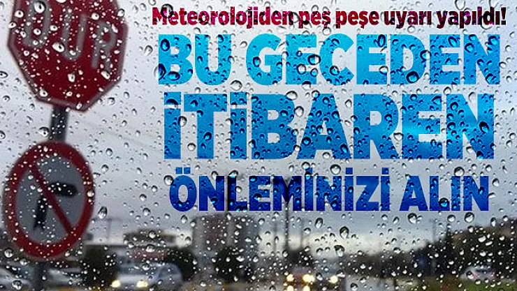 Meteorolojiden peş peşe uyarı yapıldı! Bu geceden itibaren önleminizi alın