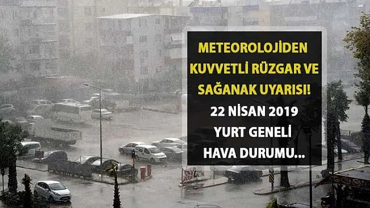 Meteorolojiden Sağanak ve Kuvvetli Rüzgar Uyarısı! 22 Nisan Hava Durumu Yurt Genelinde Nasıl olacak?