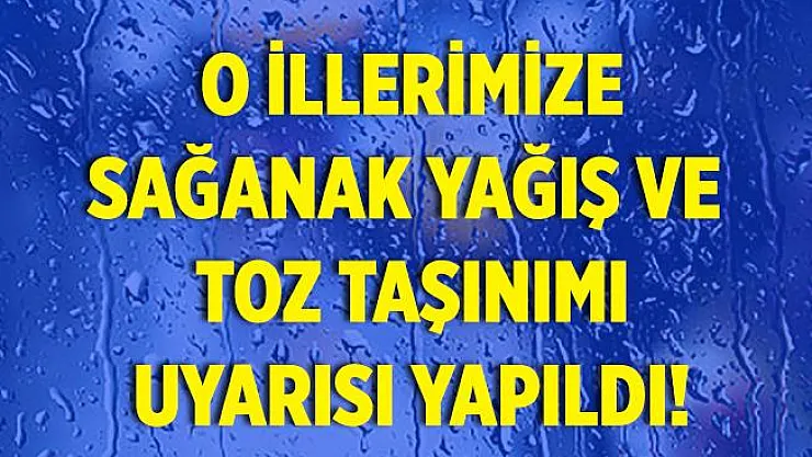 Meteoroloji'den sağanak yağış ve toz fırtına uyarısı yapıldı! Çok etkili olacak!
