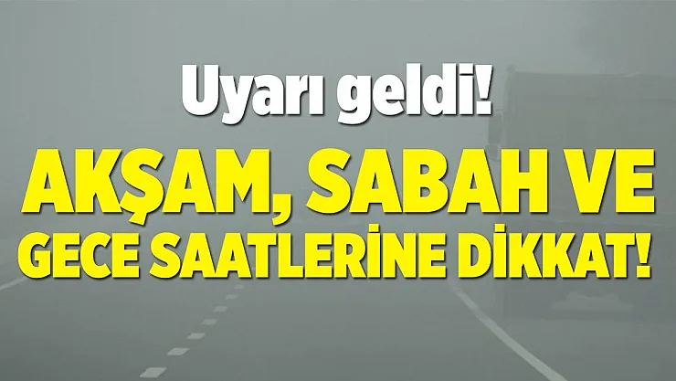 Meteoroloji'den son dakika uyarısı! Akşam, gece ve sabah saatlerinde çok dikkat edin!