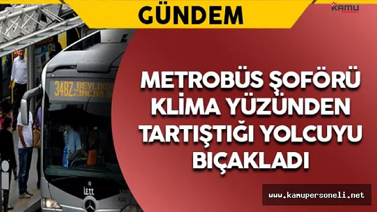 Metrobüs Şoförü Tartıştığı Yolcuyu Bıçakladı