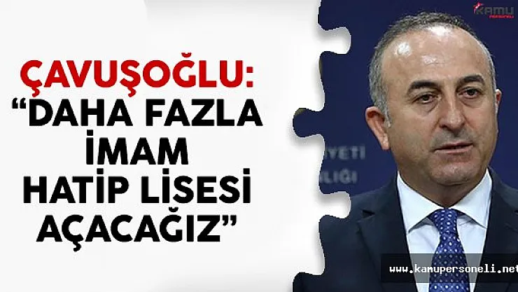 Mevlüt Çavuşoğlu açıkladı ! Yeni imam hatip liseleri açılacak