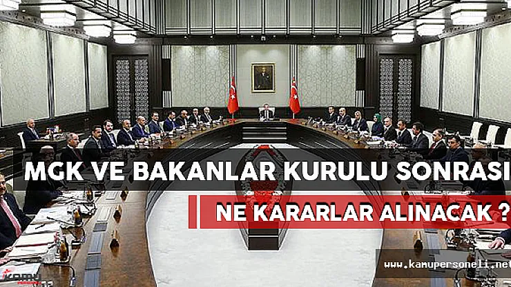 MGK ve Bakanlar Kurulu Sonrası Ne Kararlar Alınacak?