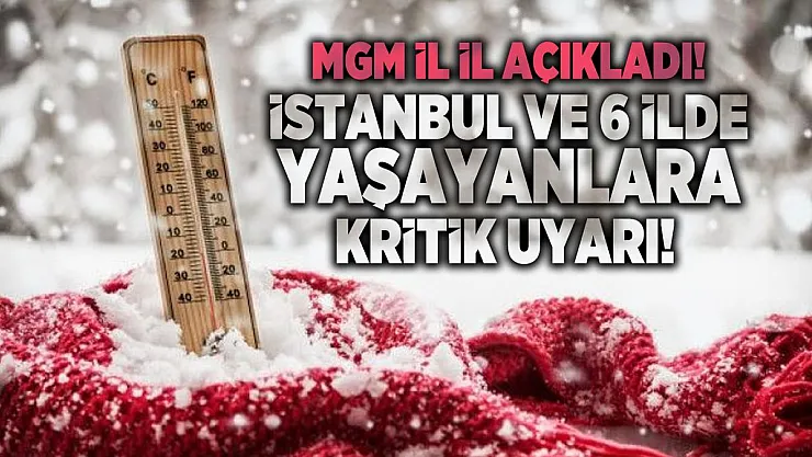 MGM il il açıkladı! İstanbul ve 6 ilde yaşayanlara kritik uyarı!