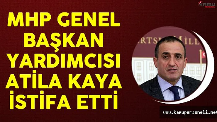MHP Genel Başkan Yardımcısı Atila Kaya İstifa Etti
