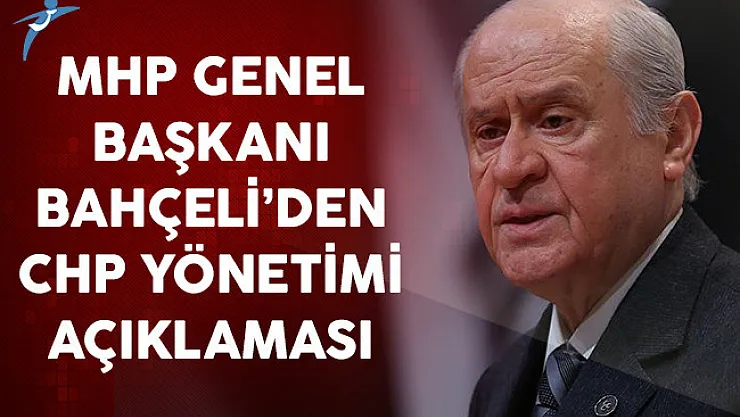 MHP Genel Başkanı Devlet Bahçeli'den CHP Yönetimi Hakkında Açıklama
