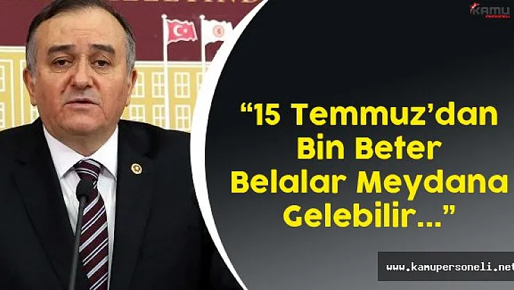 MHP Grup Başkanvekili Akçay:" 15 Temmuz'dan Daha Beter Belalar Meydana Gelebilir"