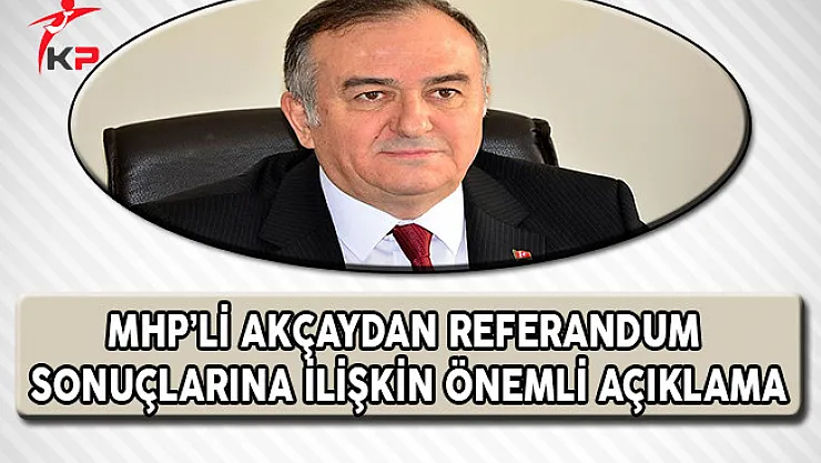 MHP Grup Başkanvekili Akçay'dan Referandum Sonuçlarına İlişkin Önemli Açıklama
