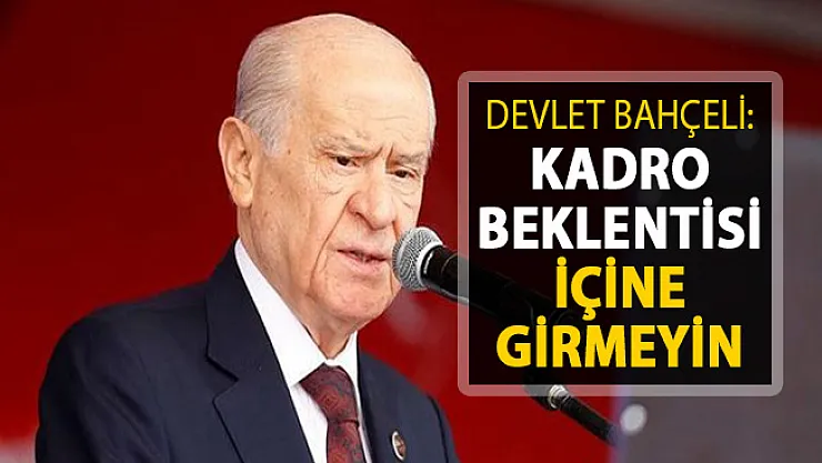 MHP Lideri Bahçeli: Kadro Beklentisi İçine Girmeyin