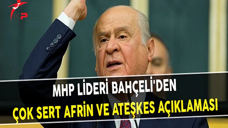 MHP Lideri Bahçeli'den Çok Sert Afrin ve Ateşkes Açıklaması