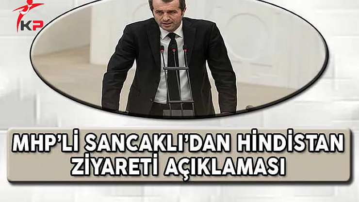 MHP'li Sancaklı'dan Hindistan Ziyareti Açıklaması