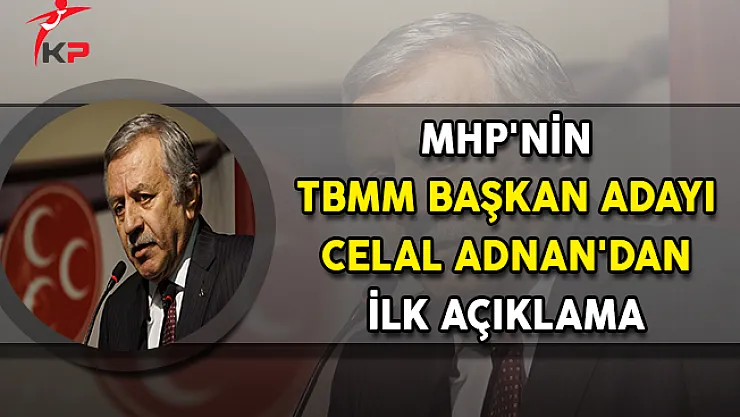 MHP'nin TBMM Başkan Adayı Celal Adnan'dan İlk Açıklama