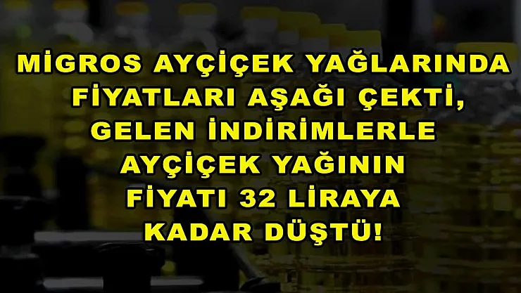 Migros ayçiçek yağlarında fiyatları aşağı çekti, gelen indirimlerle ayçiçek yağının fiyatı 32 liraya kadar düştü!