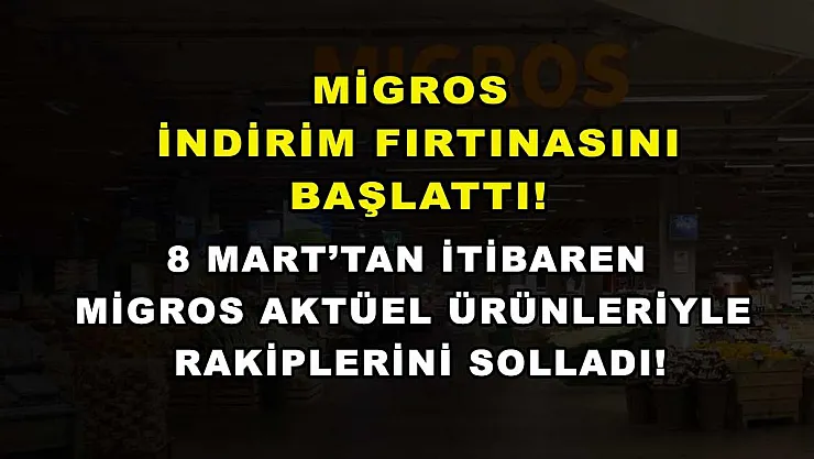 Migros indirim fırtınasını başlattı! 8 Mart'tan itibaren Migros aktüel ürünleriyle rakiplerini solladı!