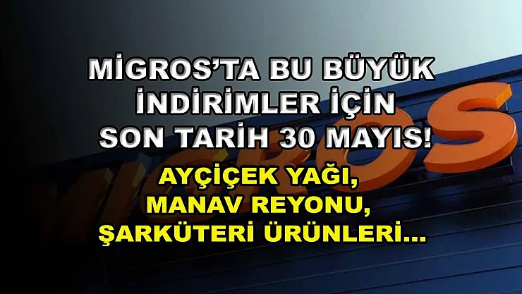 Migros'ta bu büyük indirimler için son tarih 30 Mayıs! Ayçiçek yağı, manav reyonu, şarküteri ürünleri…