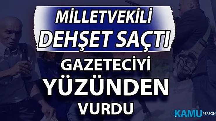 Milletvekili Dehşet Saçtı: Gazeteciyi Kafasından Vurdu