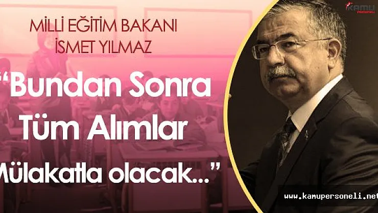 Milli Eğitim Bakanı :" Bundan Sonra Tüm Alımlar Mülakatla Yapılacak"