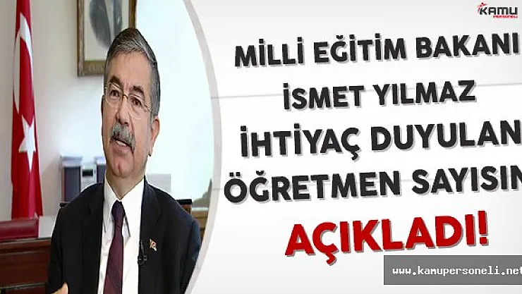 Milli Eğitim Bakanı İsmet Yılmaz İhtiyaç Duyulan Öğretmen Sayısını Açıkladı