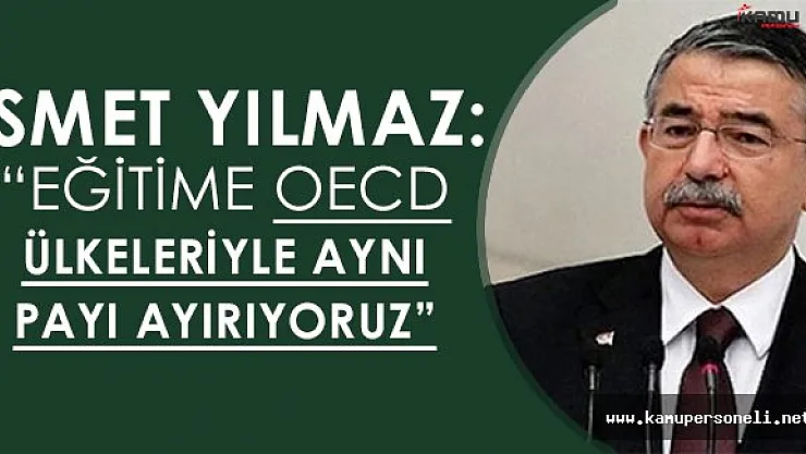 Milli Eğitim Bakanı İsmet Yılmaz: " OECD ülkelerinin ayırdığı payla aynı payı ayırıyoruz "