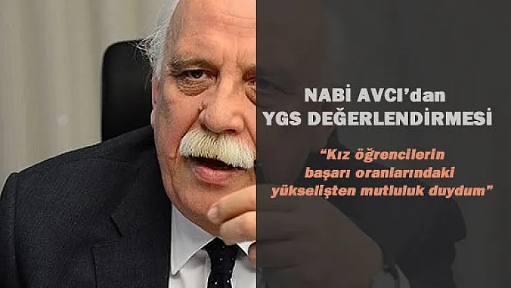 Milli Eğitim Bakanı Nabi Avcı'dan YGS Değerlendirmesi