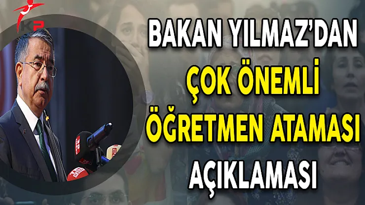 Milli Eğitim Bakanı Yılmaz'dan Flaş Öğretmen Ataması Açıklaması !