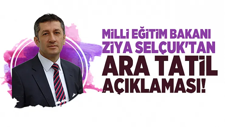 Milli Eğitim Bakanı Ziya Selçuk'tan ara tatil açıklaması! Ara tatil ne zaman başlıyor?