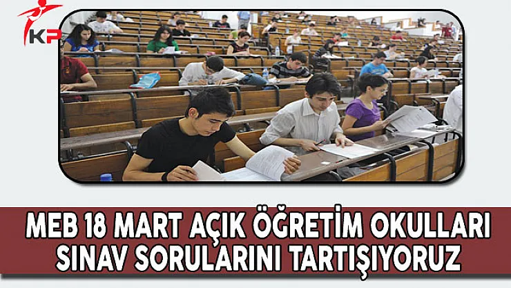 Milli Eğitim Bakanlığı 18 Mart Açık Öğretim Okulları Sınavı Soruları, Cevapları ve Yorumları (Kolay mıydı, zor muydu?)