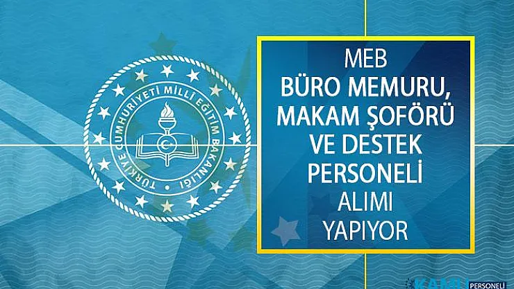 Milli Eğitim Bakanlığı (MEB) Büro Memuru, Makam Şoförü ve Destek Personeli Alımı İş İlanı Yayımladı!