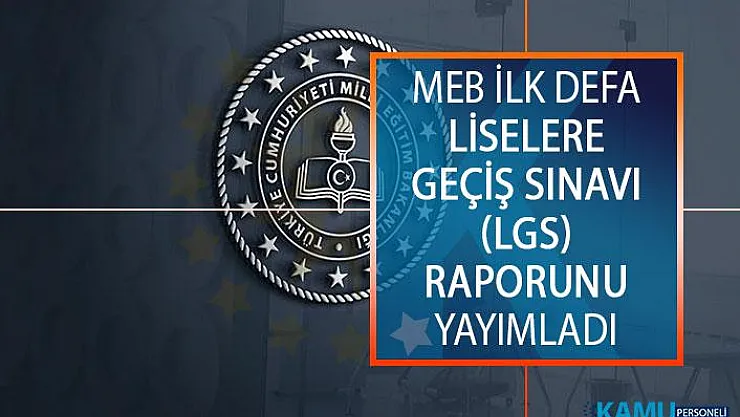 Milli Eğitim Bakanlığı (MEB) İlk Defa Liselere Geçiş Sınavı (LGS) Raporunu Yayımladı!