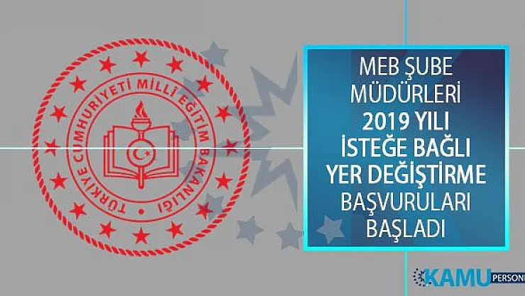Milli Eğitim Bakanlığı (MEB) Şube Müdürleri 2019 Yılı İsteğe Bağlı Yer Değiştirme Başvuruları Başladı!