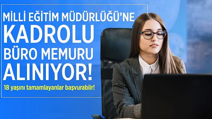 Milli Eğitim Müdürlüğü'ne kadrolu büro memuru alınıyor! 18 yaşını tamamlayan adaylar başvurabilir!