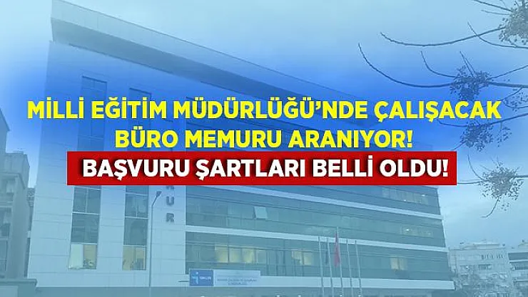 Milli Eğitim Müdürlüğü'ne kadrolu büro memuru alınıyor! Başvurular 3 Temmuz tarihinde sona erecek!