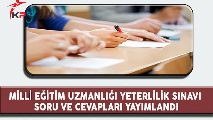 Milli Eğitim Uzmanlığı Yeterlilik Sınavı Soru ve Cevapları Yayımlandı