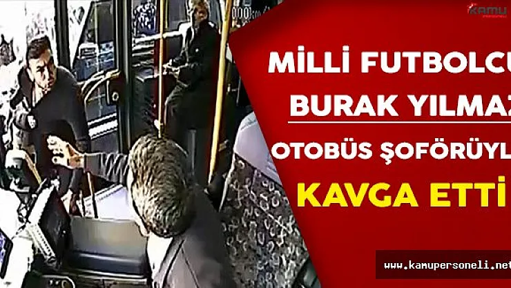 Milli Futbolcu Burak Yılmaz'ın Şok Görüntüleri: Otobüs Şoförüyle Kavga Etti