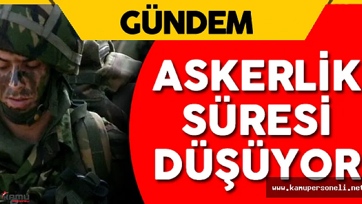 Milli Savunma Bakanı Açıkladı ! Askerlik Süresi Kısalıyor