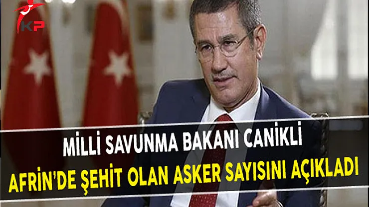 Milli Savunma Bakanı Canikli Afrin'de Şehit Olan Asker Sayısını Açıkladı