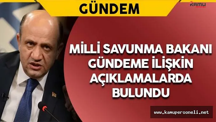 Milli Savunma Bakanı Gündeme İlişkin Açıklamalarda Bulundu