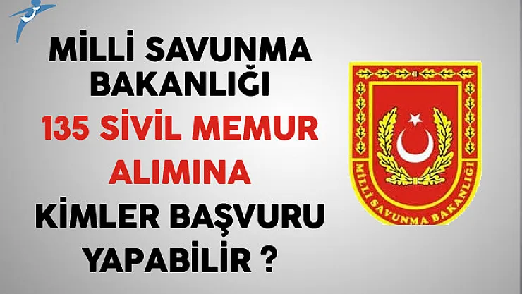 Milli Savunma Bakanlığı 135 Sivil Memur Alımına Kimler Başvurabilir?