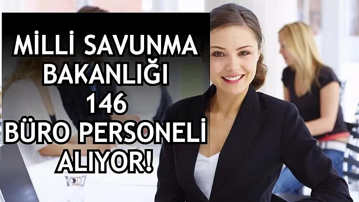 Milli Savunma Bakanlığı 146 büro personeli alımı için ilan verdi