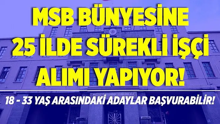 Milli Savunma Bakanlığı 25 ilde sürekli işçi alımı yapıyor! 18 - 33 yaş arasındaki adaylar başvurabilir!