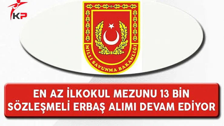 Milli Savunma Bakanlığı En Az İlkokul Mezunu 13 Bin Sözleşmeli Erbaş Alımı Devam Ediyor