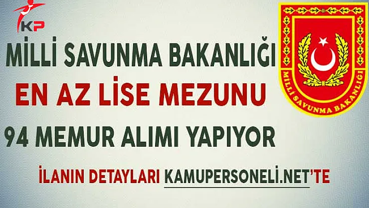 Milli Savunma Bakanlığı En Az Lise Mezunu 94 Memur Alımı Yapıyor