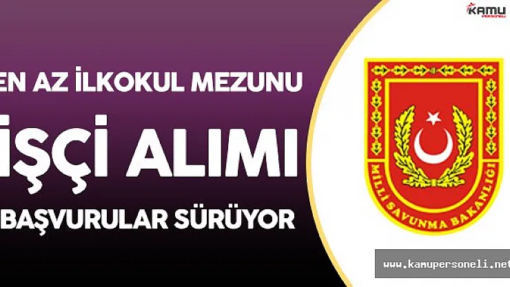 Milli Savunma Bakanlığı İlkokul Mezunu İşçi Alımı Başvuruları Devam Ediyor