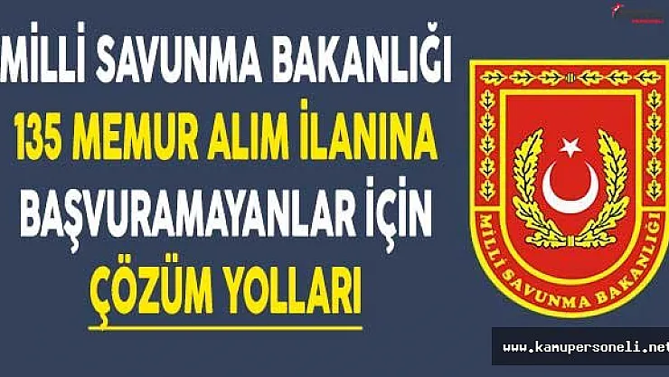 Milli Savunma Bakanlığı (MSB) 135 Memur Alım İlanına Başvuramayanlar İçin Çözüm Yollları