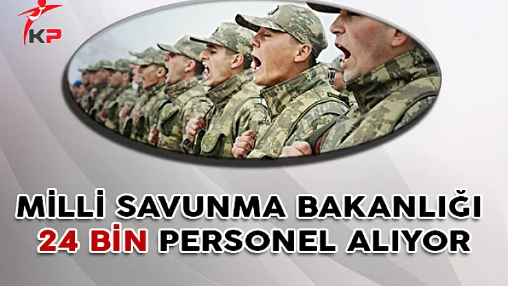 Milli Savunma Bakanlığı (MSB) 24 Bin Uzman Erbaş ve Sözleşmeli Erbaş Alıyor !