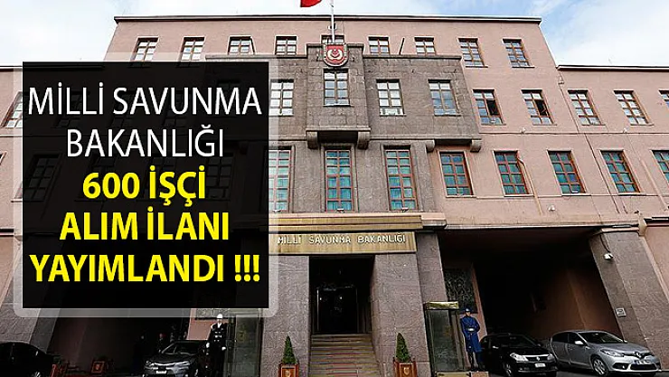 Milli Savunma Bakanlığı (MSB) 600 İşçi Alım İlanı Yayımlandı- MSB Personel Alımı