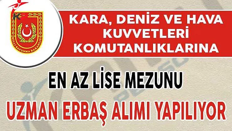Milli Savunma Bakanlığı (MSB) En Az Lise Mezunu Uzman Erbaş Alımı Yapıyor !