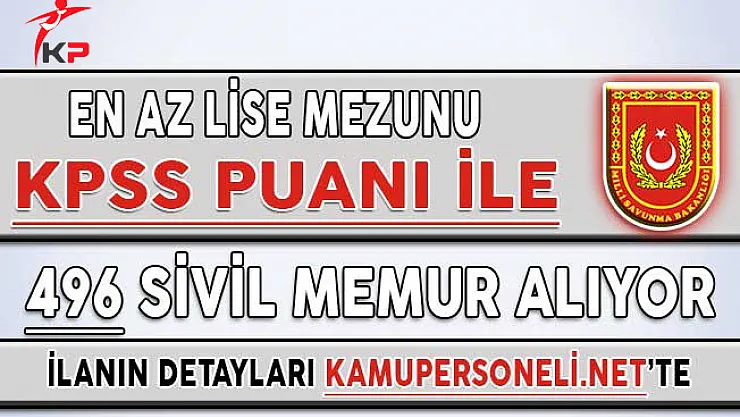 Milli Savunma Bakanlığı (MSB) En Az Lise Mezunu 496 Sivil Memur Alımı Yapıyor